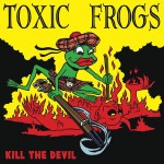 Toxic Frogs - Kill the Devil