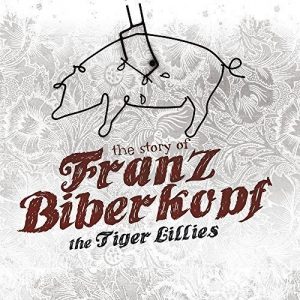 The Tiger Lillies – The Story of Franz Bieberkopf